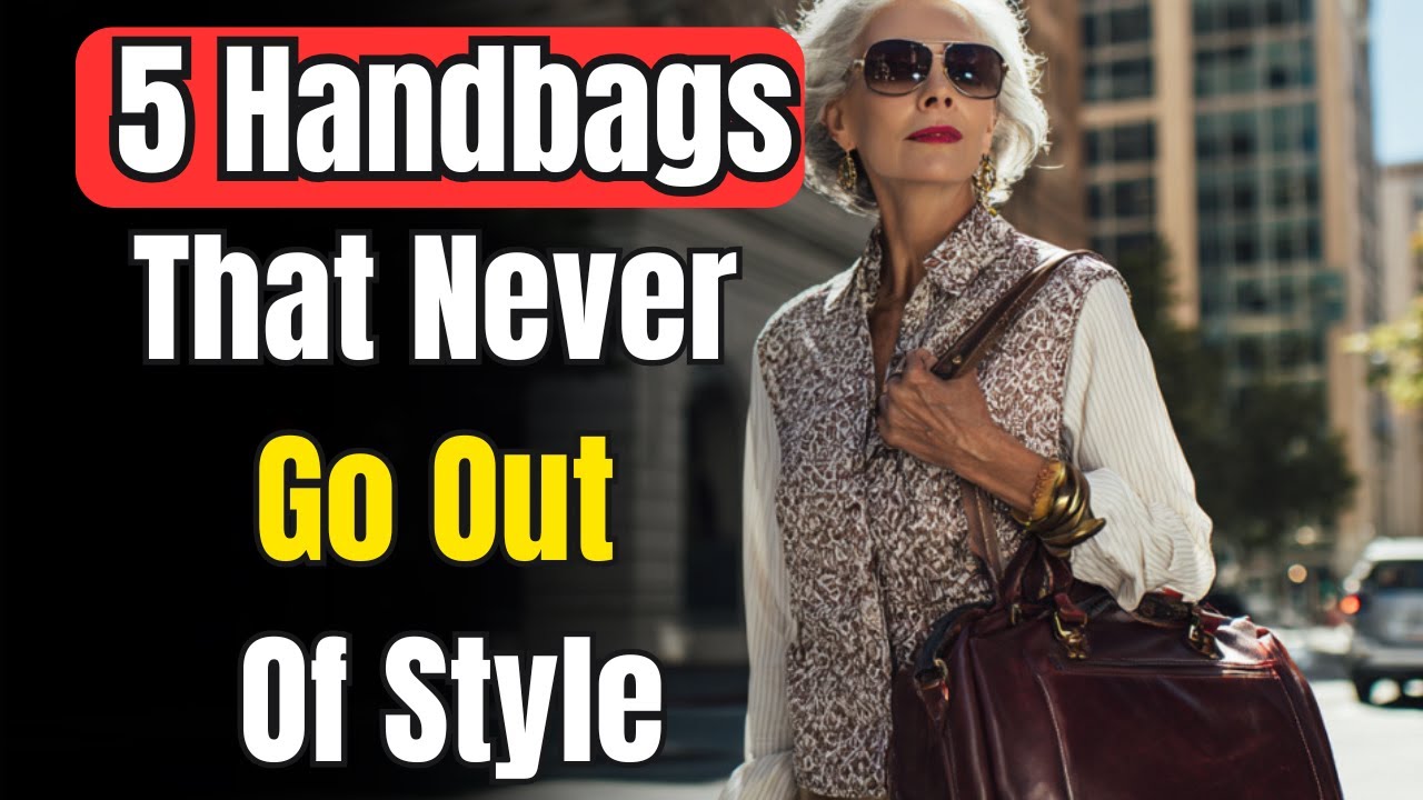 5 Handbags That Never Age | Timeless & Elegant Style for Women Over 60